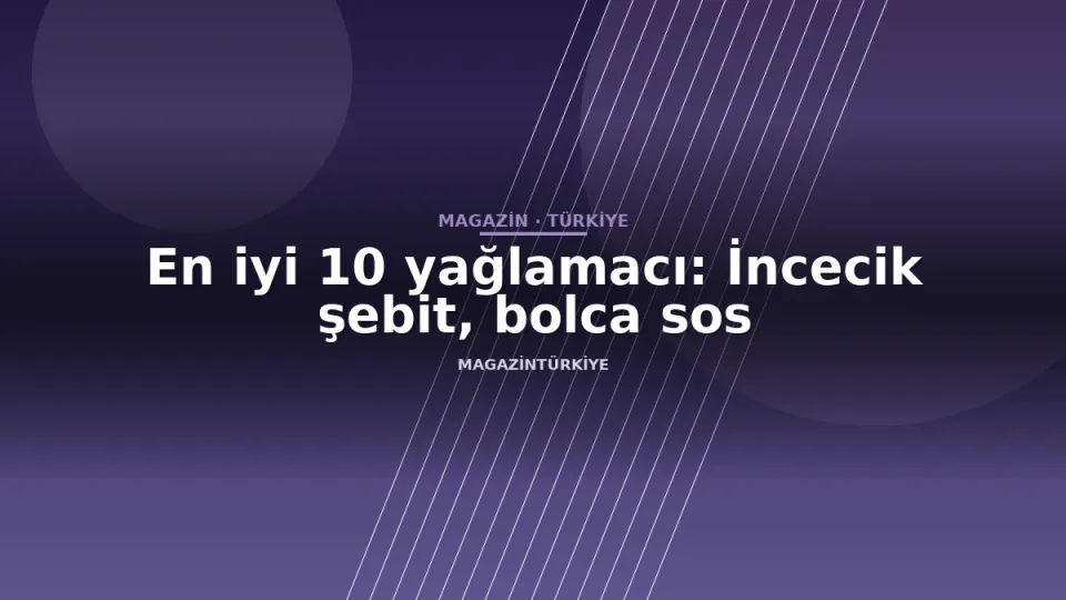 En iyi 10 yağlamacı: İncecik şebit, bolca sos