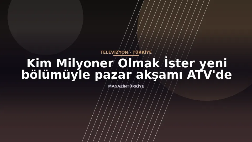 Kim Milyoner Olmak İster yeni bölümüyle pazar akşamı ATV'de