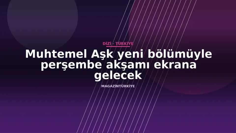 Muhtemel Aşk yeni bölümüyle perşembe akşamı ekrana gelecek