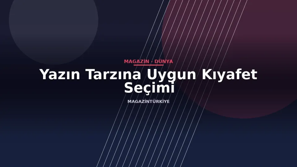 Yazın Tarzına Uygun Kıyafet Seçimi