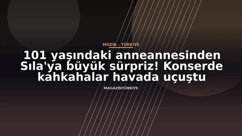 101 yaşındaki anneannesinden Sıla'ya büyük sürpriz! Konserde kahkahalar havada uçuştu
