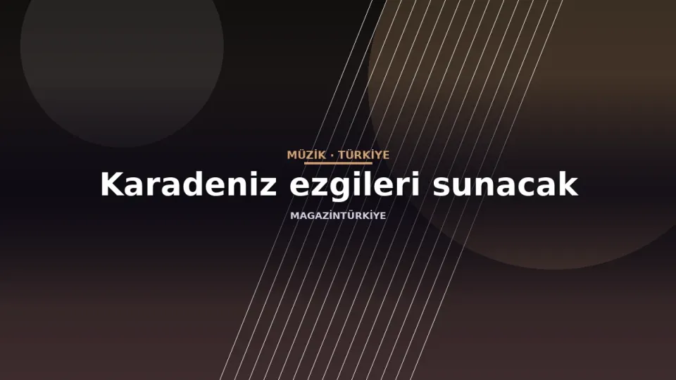 Karadeniz ezgileri sunacak