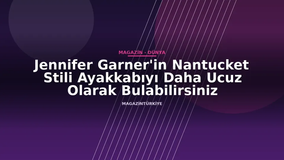 Jennifer Garner'in Nantucket Stili Ayakkabıyı Daha Ucuz Olarak Bulabilirsiniz