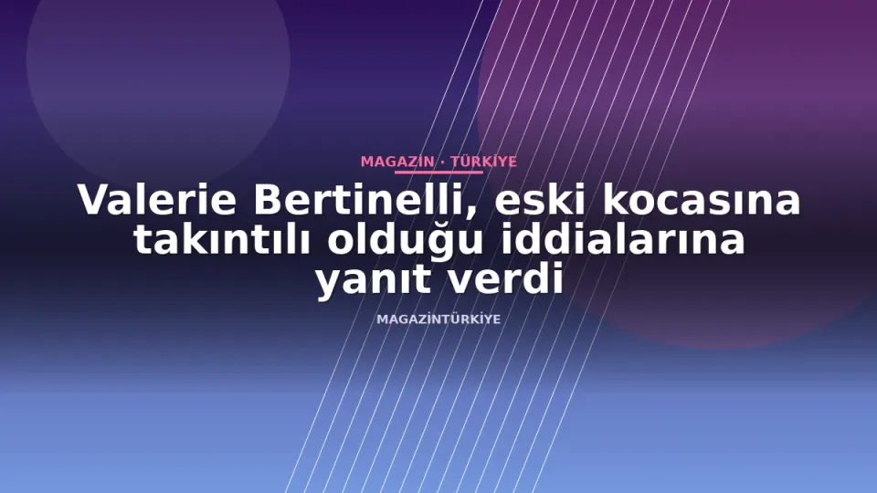 Valerie Bertinelli, eski kocasına takıntılı olduğu iddialarına yanıt verdi