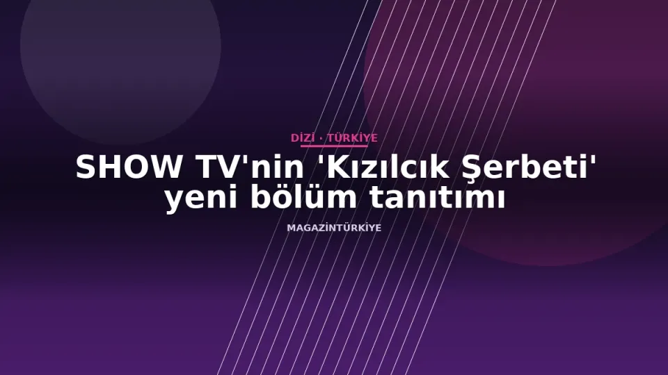 SHOW TV'nin 'Kızılcık Şerbeti' yeni bölüm tanıtımı