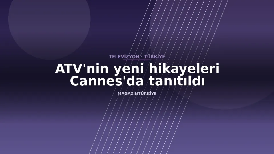 ATV'nin yeni hikayeleri Cannes'da tanıtıldı