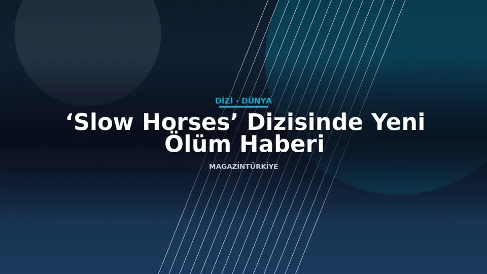 ‘Slow Horses’ Dizisinde Yeni Ölüm Haberi