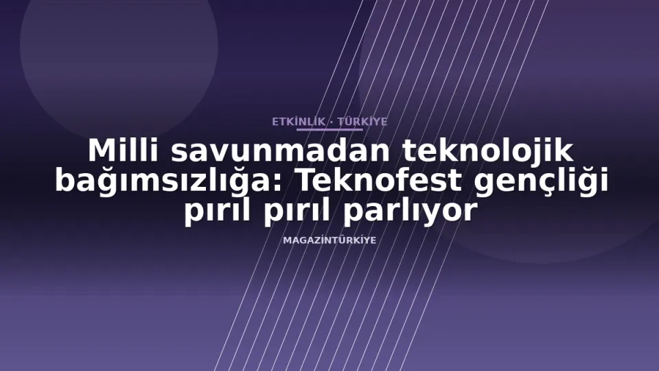 Milli savunmadan teknolojik bağımsızlığa: Teknofest gençliği pırıl pırıl parlıyor