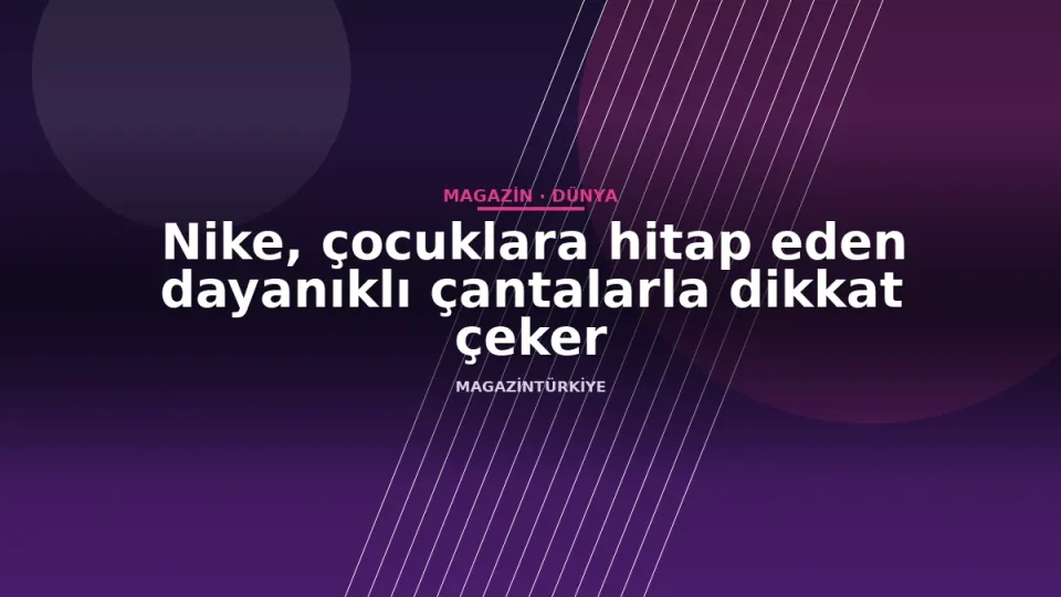 Nike, çocuklara hitap eden dayanıklı çantalarla dikkat çeker
