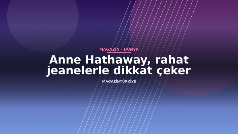 Anne Hathaway, rahat jeanelerle dikkat çeker