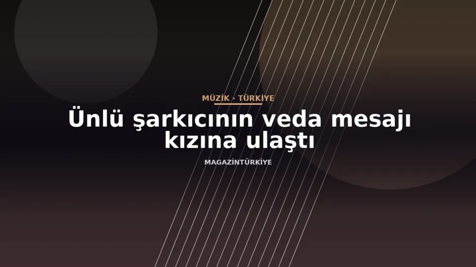 Ünlü şarkıcının veda mesajı kızına ulaştı