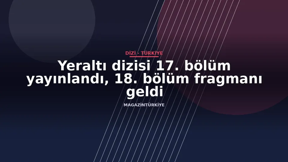 Yeraltı dizisi 17. bölüm yayınlandı, 18. bölüm fragmanı geldi