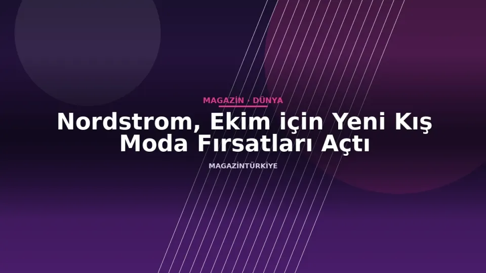 Nordstrom, Ekim için Yeni Kış Moda Fırsatları Açtı