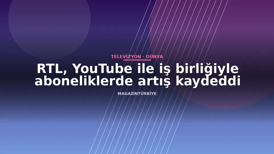 RTL, YouTube ile iş birliğiyle aboneliklerde artış kaydeddi