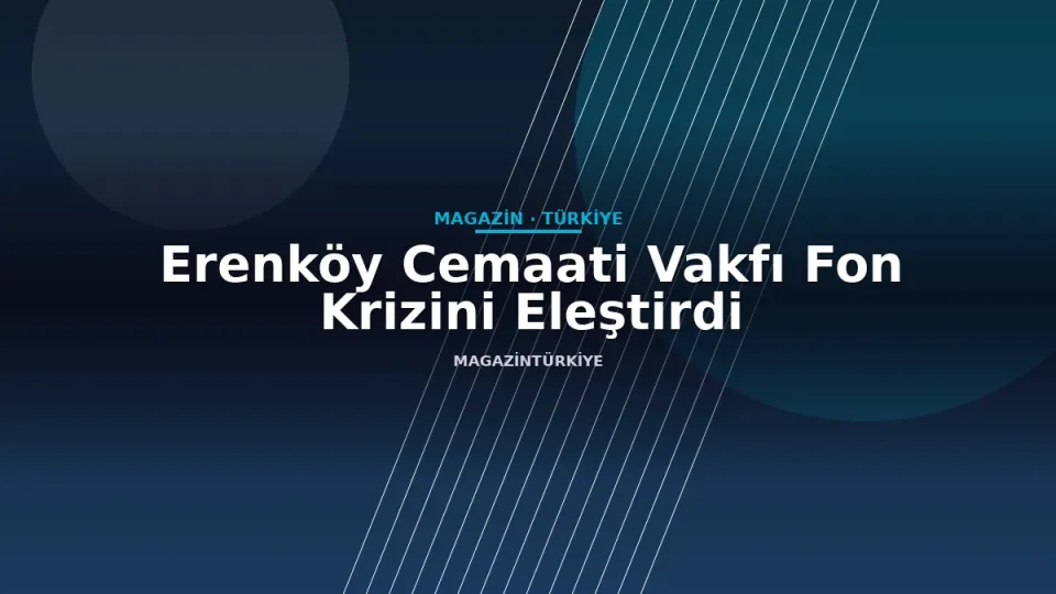 Erenköy Cemaati Vakfı Fon Krizini Eleştirdi
