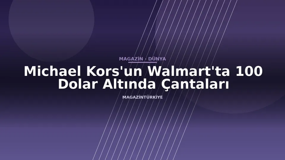 Michael Kors'un Walmart'ta 100 Dolar Altında Çantaları