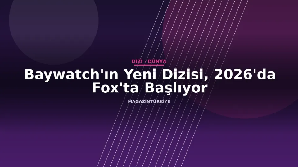Baywatch'ın Yeni Dizisi, 2026'da Fox'ta Başlıyor