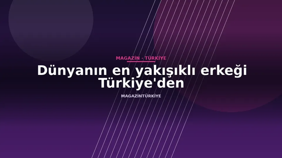 Dünyanın en yakışıklı erkeği Türkiye'den
