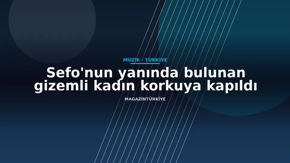 Sefo'nun yanında bulunan gizemli kadın korkuya kapıldı