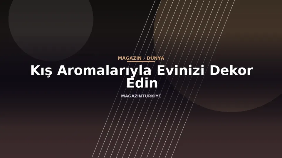 Kış Aromalarıyla Evinizi Dekor Edin