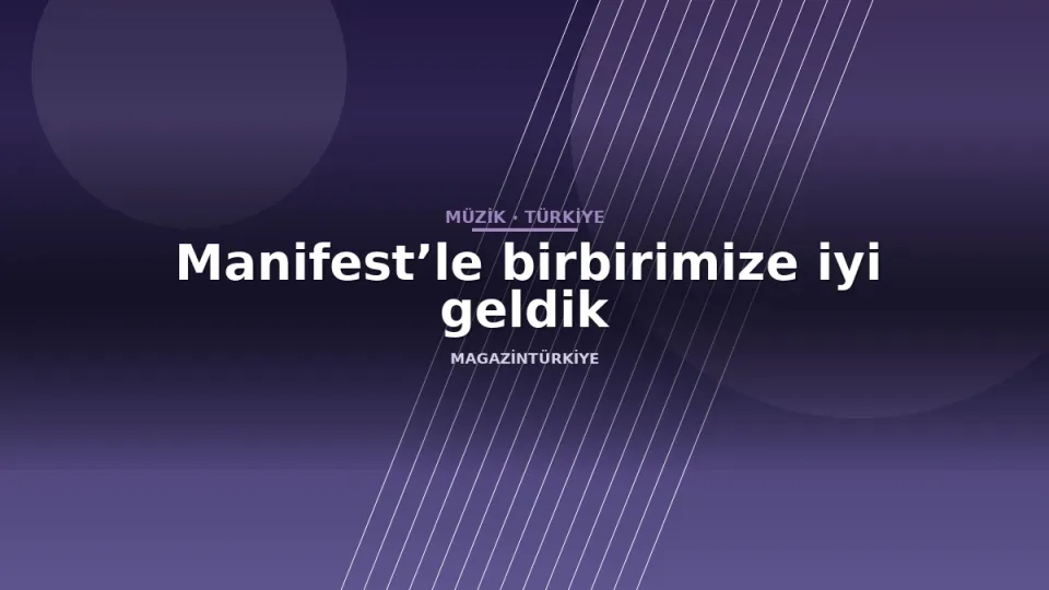 Manifest’le birbirimize iyi geldik