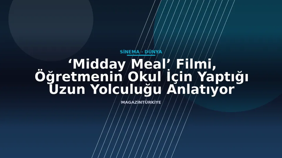 ‘Midday Meal’ Filmi, Öğretmenin Okul İçin Yaptığı Uzun Yolculuğu Anlatıyor