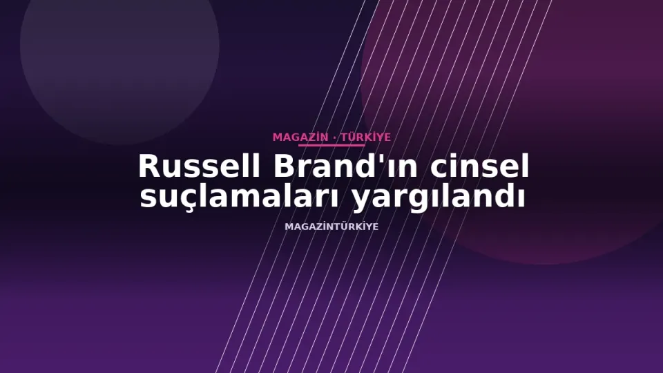 Russell Brand'ın cinsel suçlamaları yargılandı