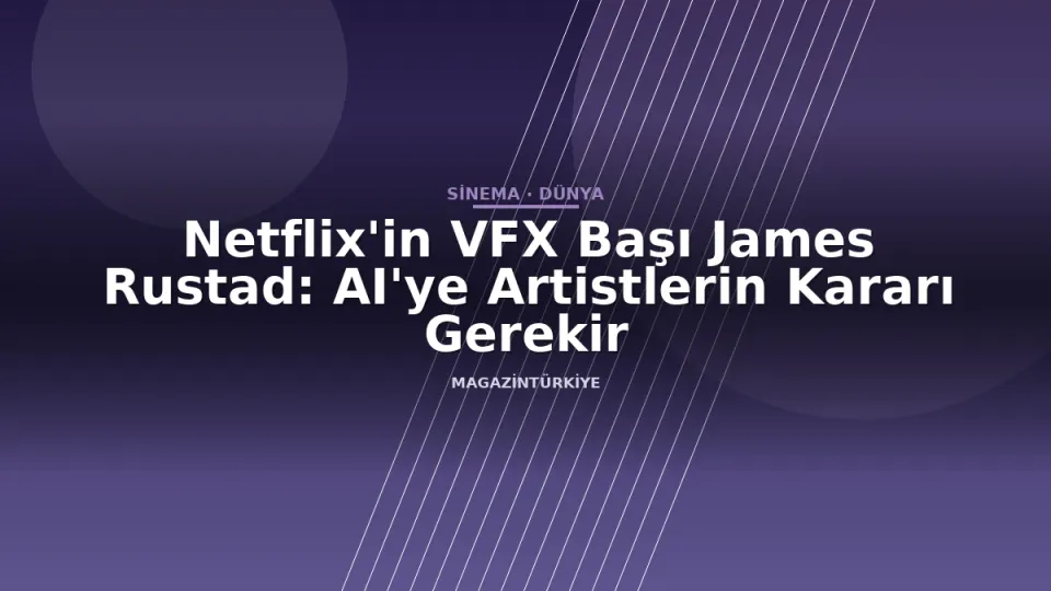 Netflix'in VFX Başı James Rustad: AI'ye Artistlerin Kararı Gerekir