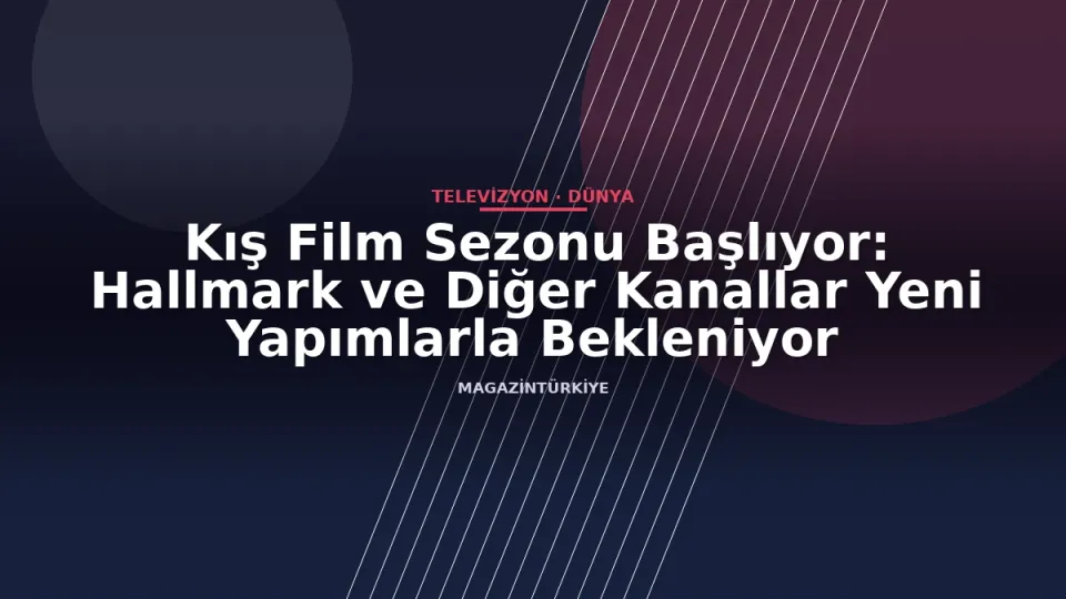 Kış Film Sezonu Başlıyor: Hallmark ve Diğer Kanallar Yeni Yapımlarla Bekleniyor