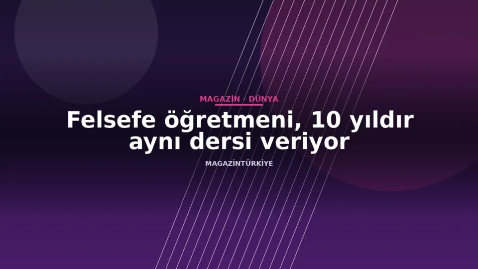 Felsefe öğretmeni, 10 yıldır aynı dersi veriyor