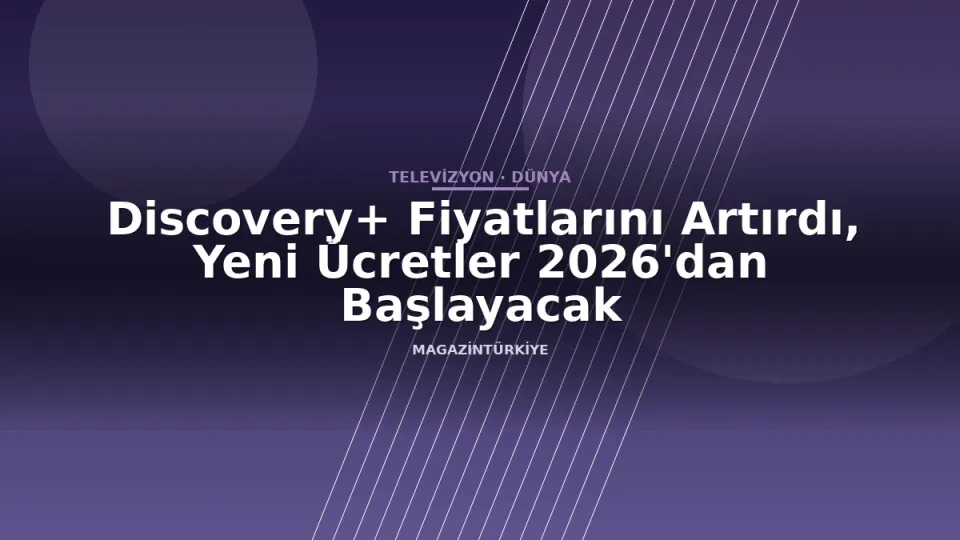 Discovery+ Fiyatlarını Artırdı, Yeni Ücretler 2026'dan Başlayacak