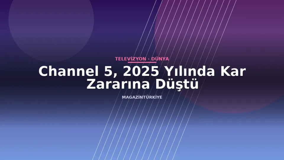 Channel 5, 2025 Yılında Kar Zararına Düştü