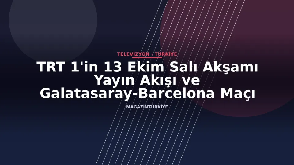 TRT 1'in 13 Ekim Salı Akşamı Yayın Akışı ve Galatasaray-Barcelona Maçı