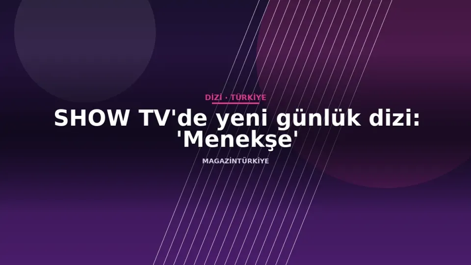 SHOW TV'de yeni günlük dizi: 'Menekşe'