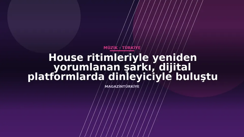 House ritimleriyle yeniden yorumlanan şarkı, dijital platformlarda dinleyiciyle buluştu