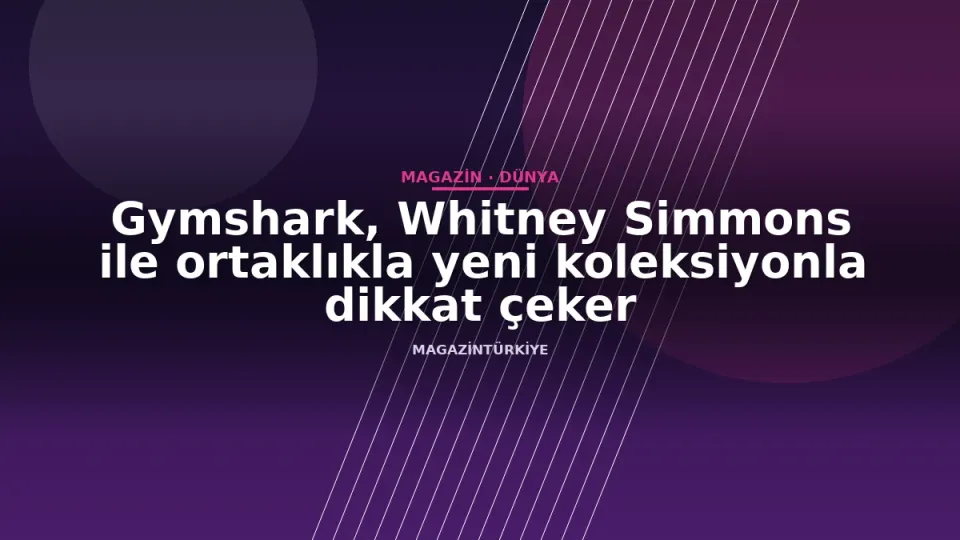 Gymshark, Whitney Simmons ile ortaklıkla yeni koleksiyonla dikkat çeker