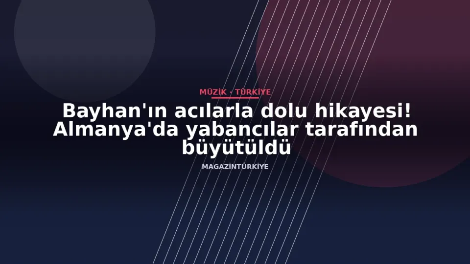 Bayhan'ın acılarla dolu hikayesi! Almanya'da yabancılar tarafından büyütüldü