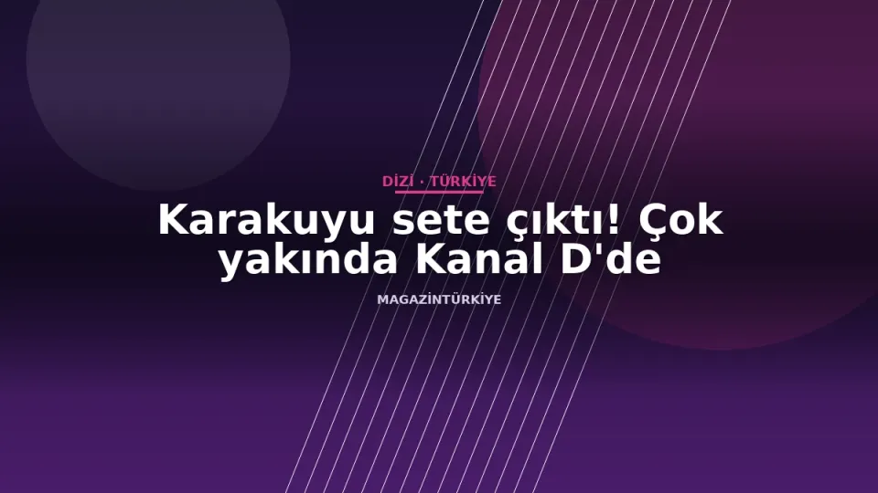 Karakuyu sete çıktı! Çok yakında Kanal D'de