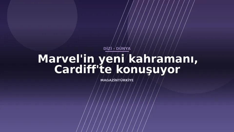 Marvel'in yeni kahramanı, Cardiff'te konuşuyor