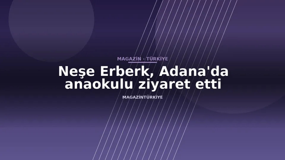 Neşe Erberk, Adana'da anaokulu ziyaret etti