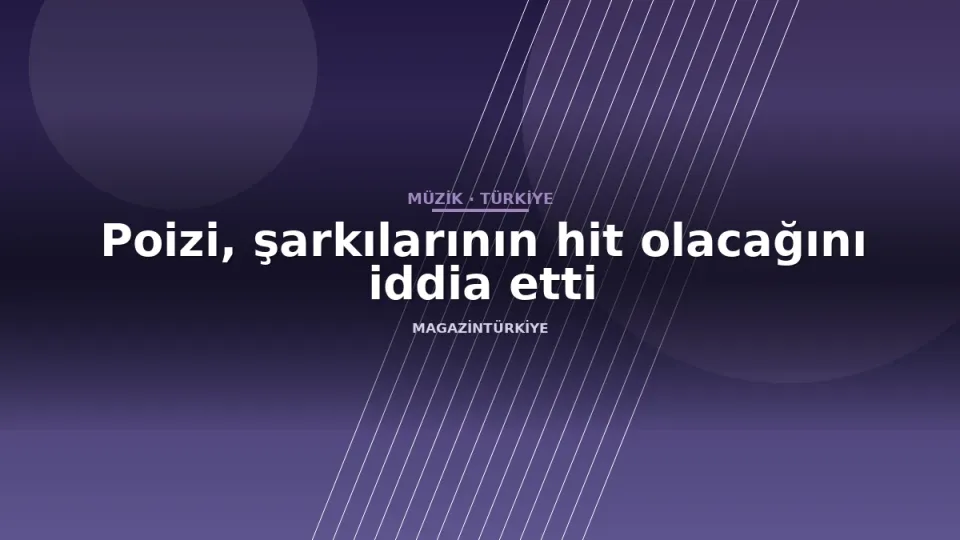 Poizi, şarkılarının hit olacağını iddia etti