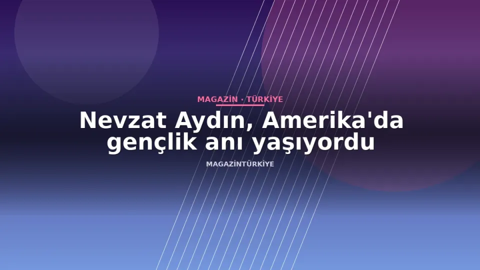 Nevzat Aydın, Amerika'da gençlik anı yaşıyordu