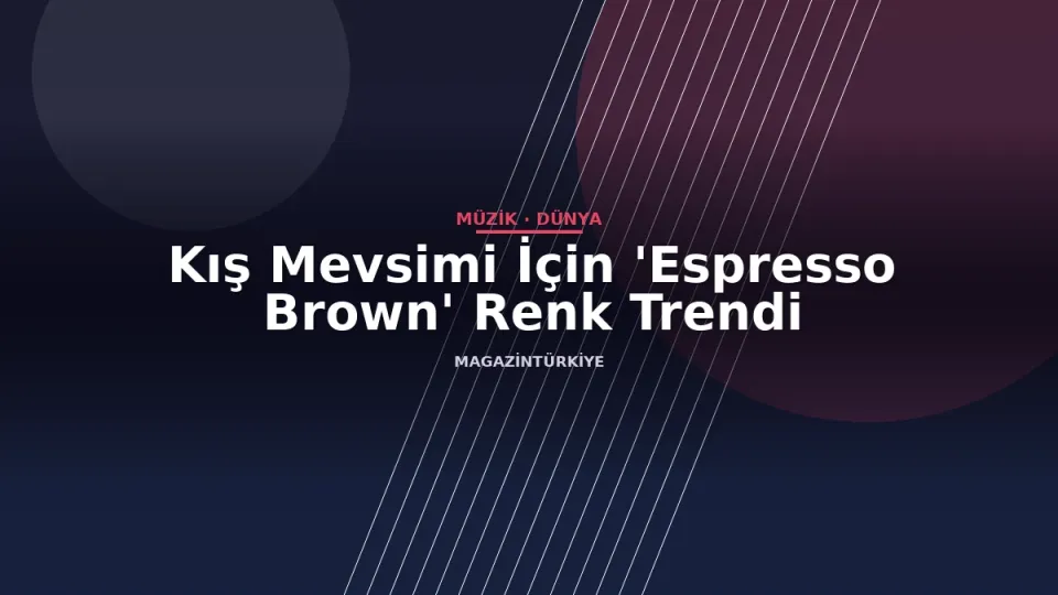 Kış Mevsimi İçin 'Espresso Brown' Renk Trendi