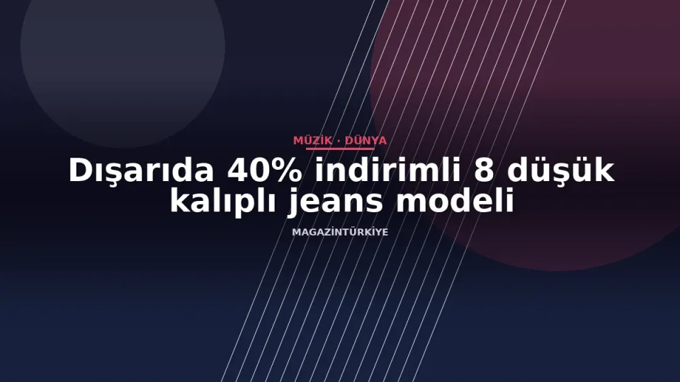 Dışarıda 40% indirimli 8 düşük kalıplı jeans modeli