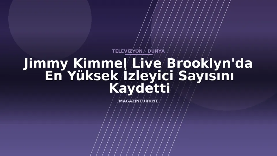 Jimmy Kimmel Live Brooklyn'da En Yüksek İzleyici Sayısını Kaydetti