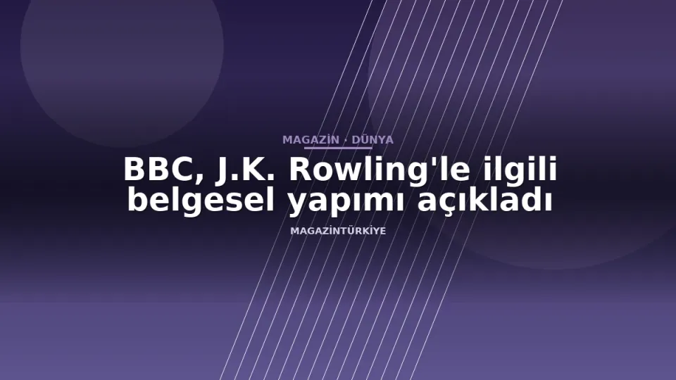 BBC, J.K. Rowling'le ilgili belgesel yapımı açıkladı