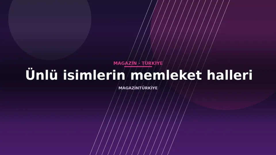 Ünlü isimlerin memleket halleri