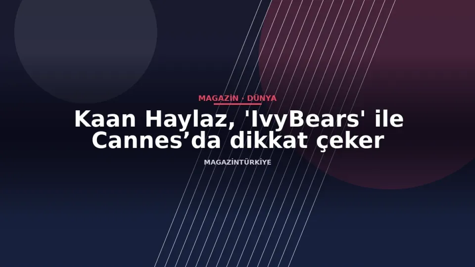 Kaan Haylaz, 'IvyBears' ile Cannes’da dikkat çeker
