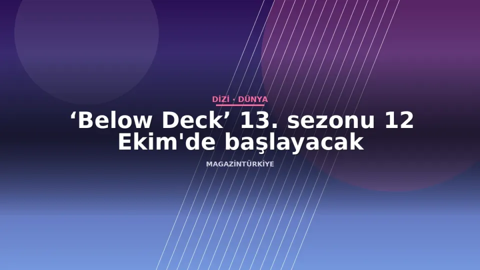 ‘Below Deck’ 13. sezonu 12 Ekim'de başlayacak