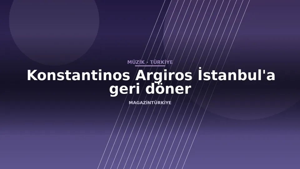 Konstantinos Argiros İstanbul'a geri döner